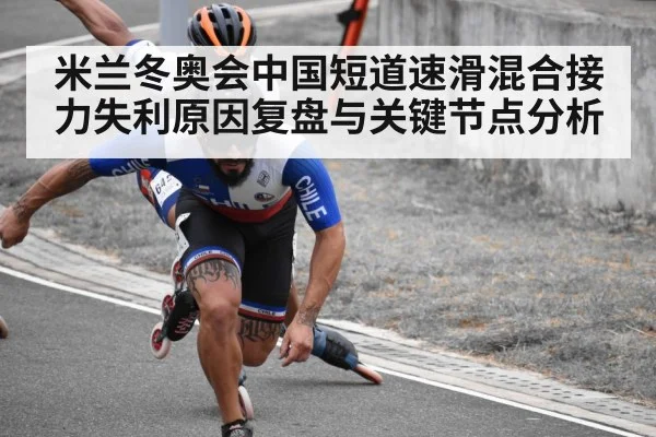 米兰冬奥会中国短道速滑混合接力失利原因复盘与关键节点分析